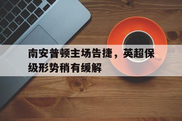 南安普顿是英超球队吗?多米体育官方网站